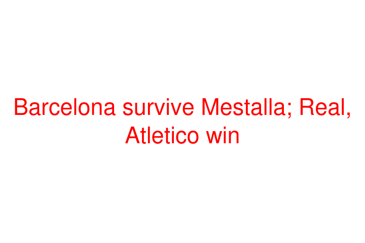 Barcelona survive Mestalla; Real, Atletico win