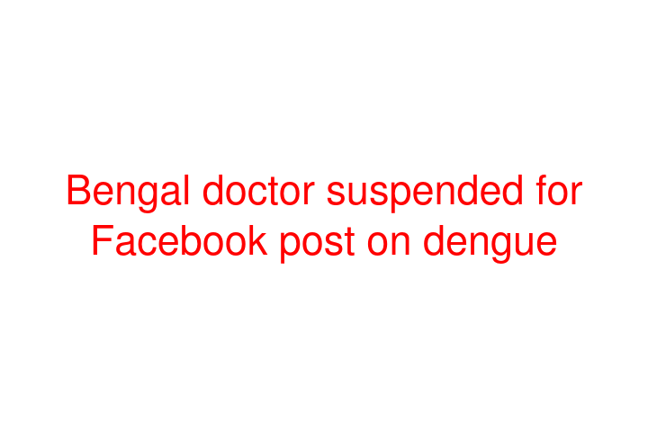 Bengal doctor suspended for Facebook post on dengue