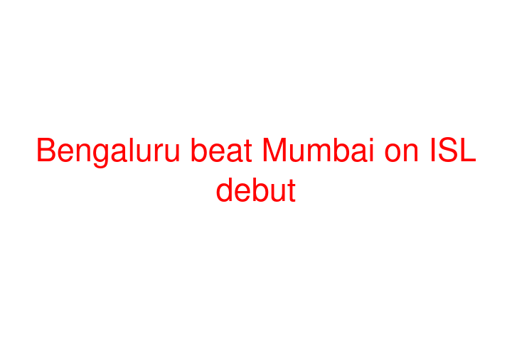 Bengaluru beat Mumbai on ISL debut