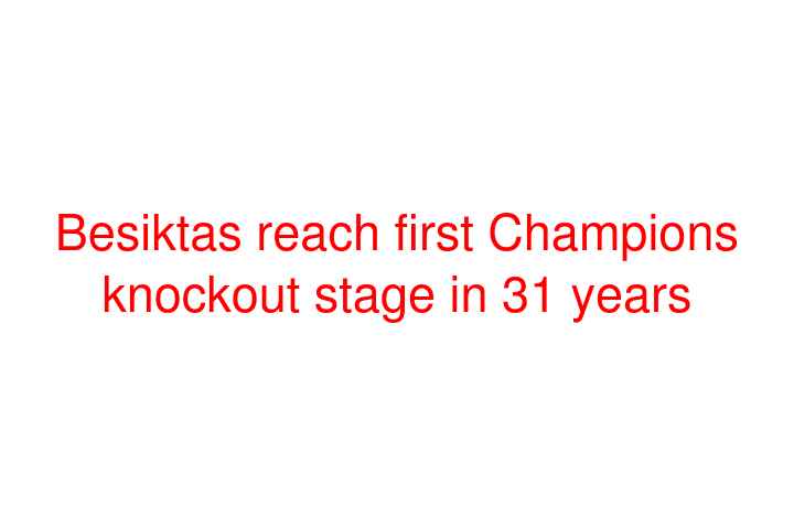 Besiktas reach first Champions knockout stage in 31 years