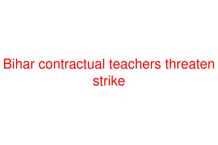 Bihar contractual teachers threaten strike