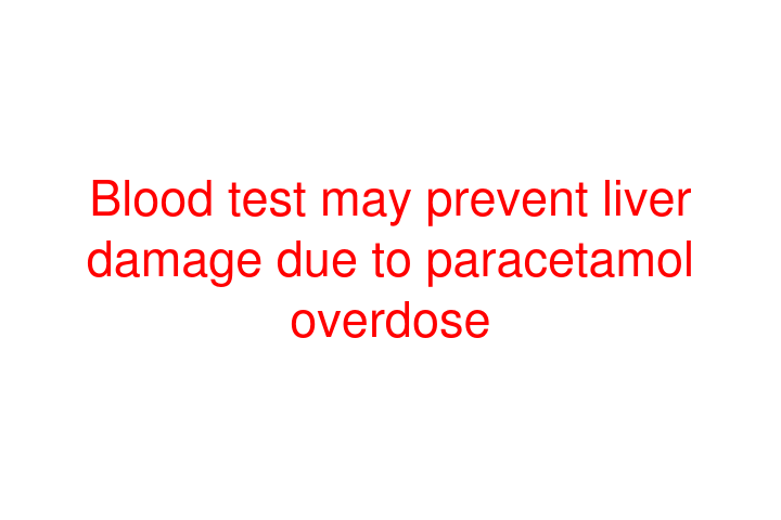 Blood test may prevent liver damage due to paracetamol overdose