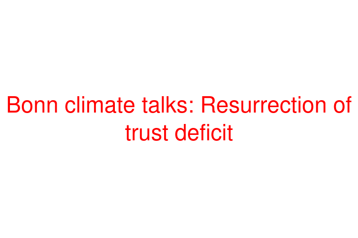 Bonn climate talks: Resurrection of trust deficit