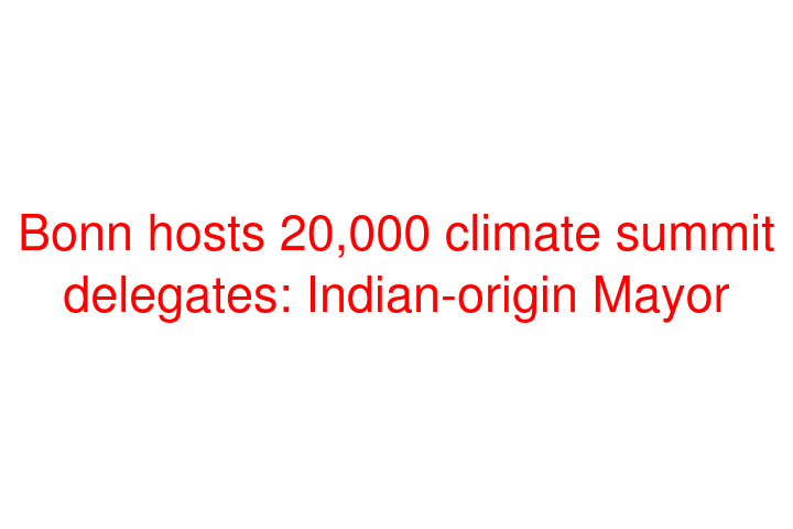 Bonn hosts 20,000 climate summit delegates: Indian-origin Mayor