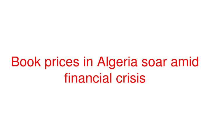 Book prices in Algeria soar amid financial crisis