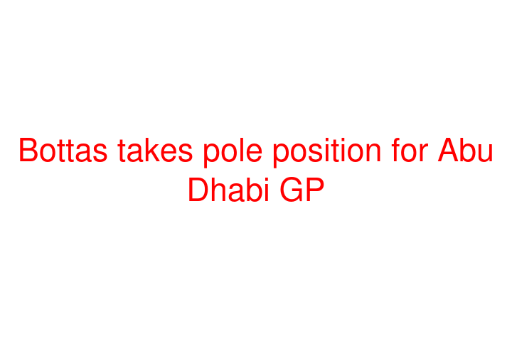 Bottas takes pole position for Abu Dhabi GP