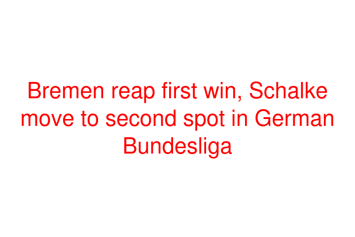 Bremen reap first win, Schalke move to second spot in German Bundesliga