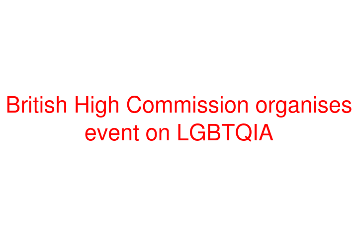 British High Commission organises event on LGBTQIA