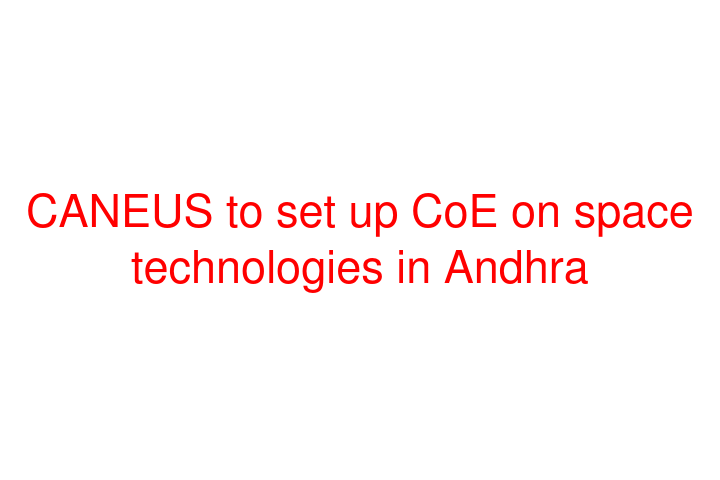 CANEUS to set up CoE on space technologies in Andhra