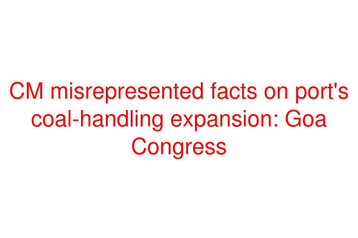 CM misrepresented facts on port's coal-handling expansion: Goa Congress