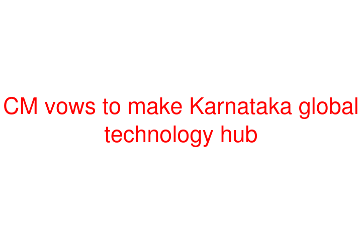 CM vows to make Karnataka global technology hub
