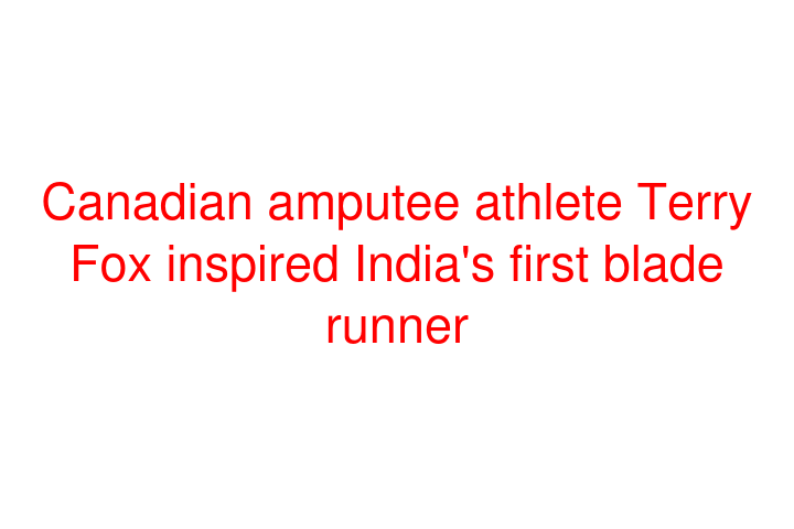 Canadian amputee athlete Terry Fox inspired India's first blade runner