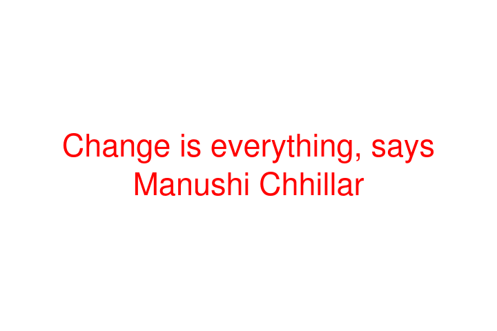 Change is everything, says Manushi Chhillar