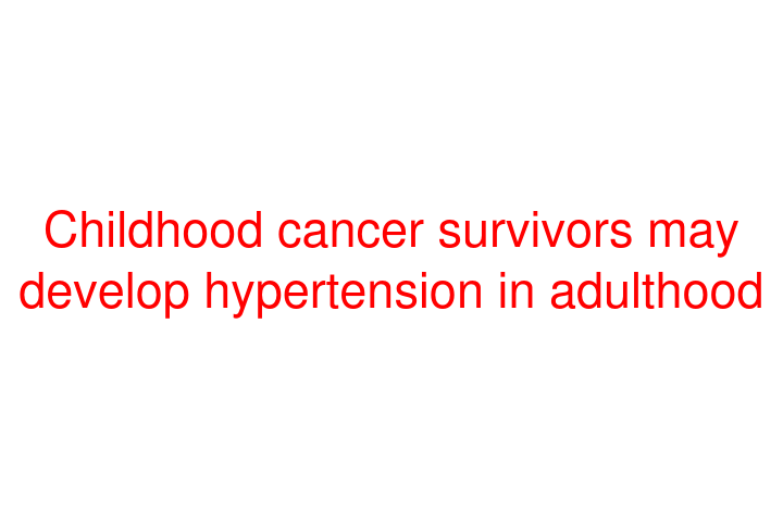 Childhood cancer survivors may develop hypertension in adulthood