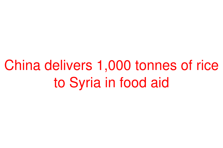 China delivers 1,000 tonnes of rice to Syria in food aid