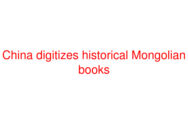 China digitizes historical Mongolian books