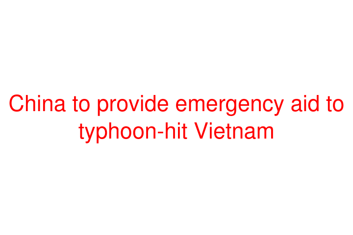 China to provide emergency aid to typhoon-hit Vietnam