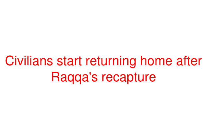 Civilians start returning home after Raqqa's recapture