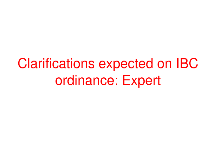 Clarifications expected on IBC ordinance: Expert