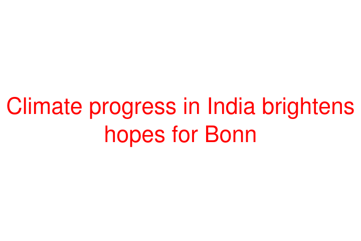 Climate progress in India brightens hopes for Bonn