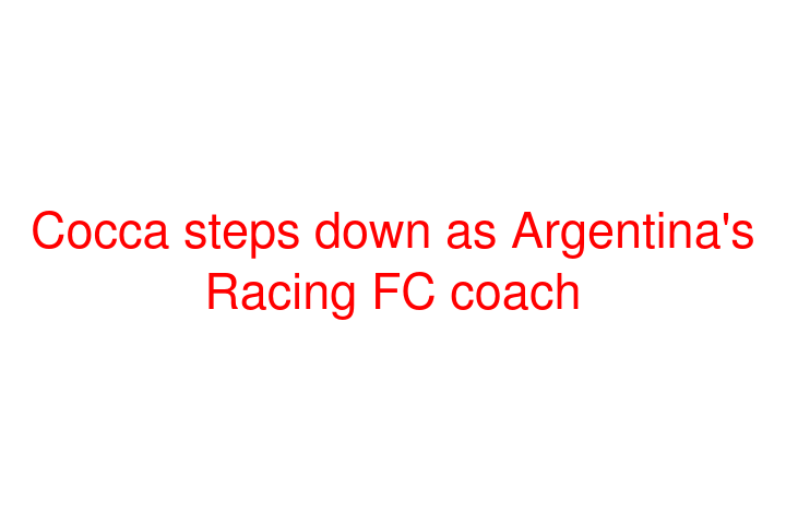 Cocca steps down as Argentina's Racing FC coach