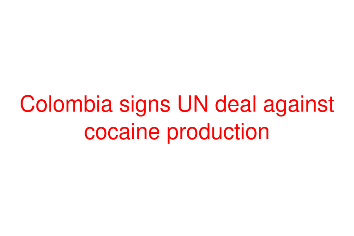 Colombia signs UN deal against cocaine production