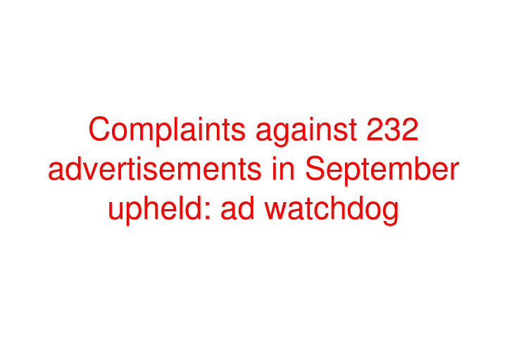 Complaints against 232 advertisements in September upheld: ad watchdog