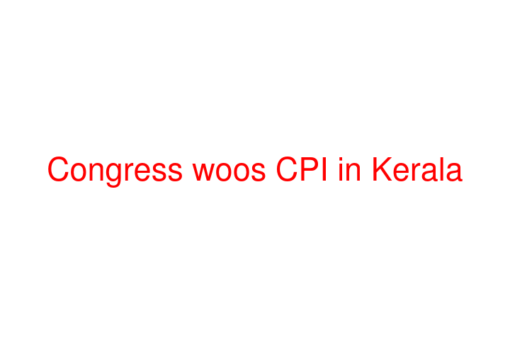 Congress woos CPI in Kerala