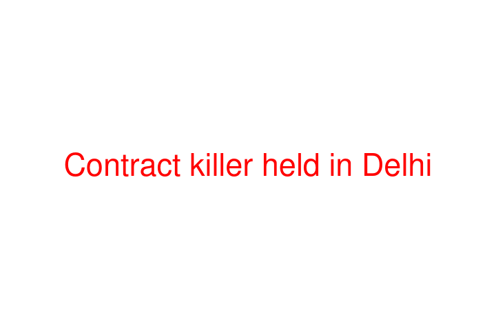 Contract killer held in Delhi