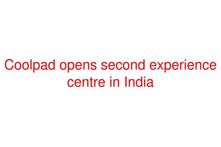 Coolpad opens second experience centre in India