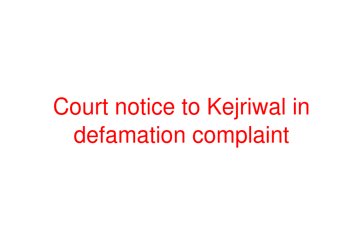 Court notice to Kejriwal in defamation complaint