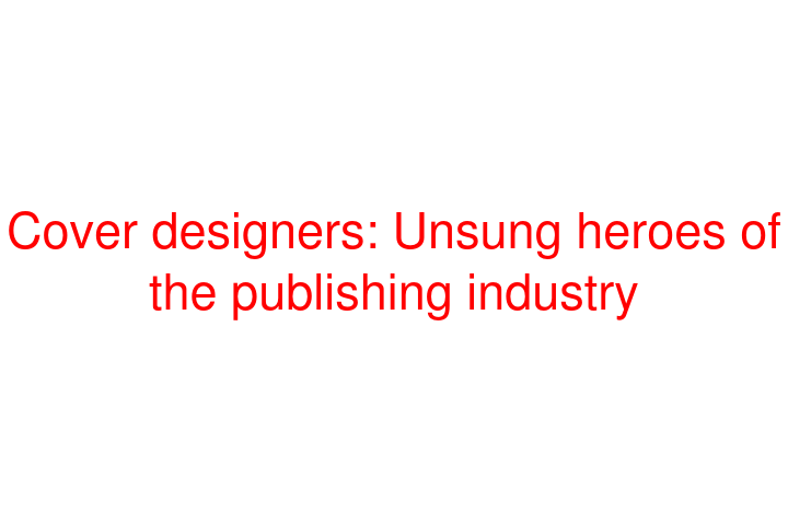 Cover designers: Unsung heroes of the publishing industry