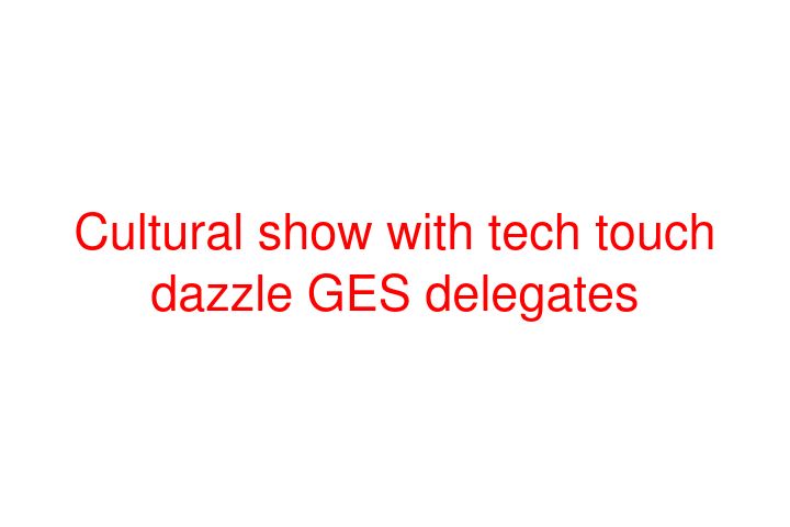 Cultural show with tech touch dazzle GES delegates