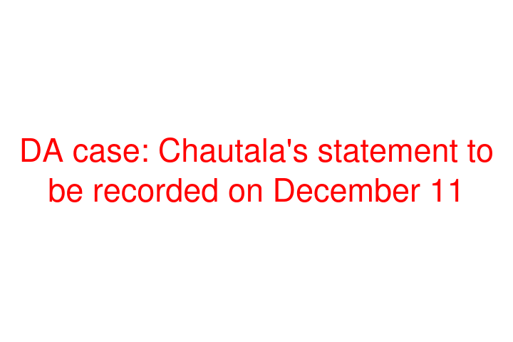 DA case: Chautala's statement to be recorded on December 11