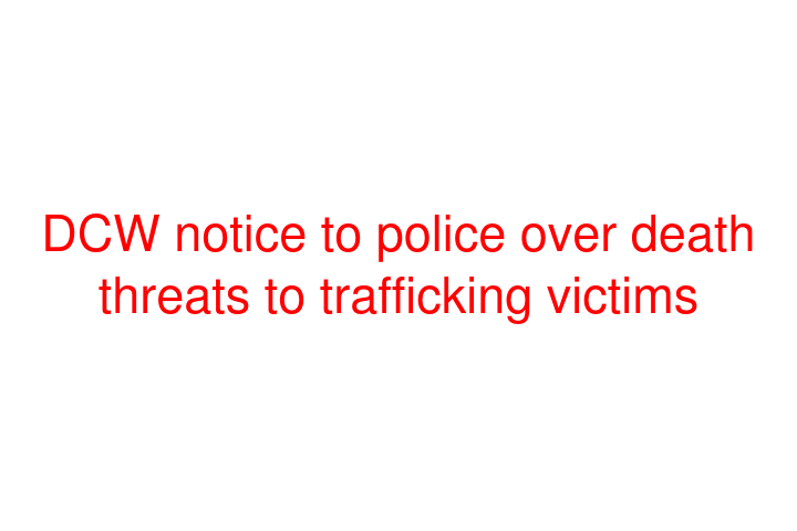 DCW notice to police over death threats to trafficking victims
