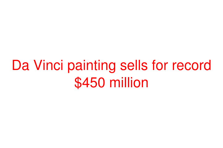 Da Vinci painting sells for record $450 million
