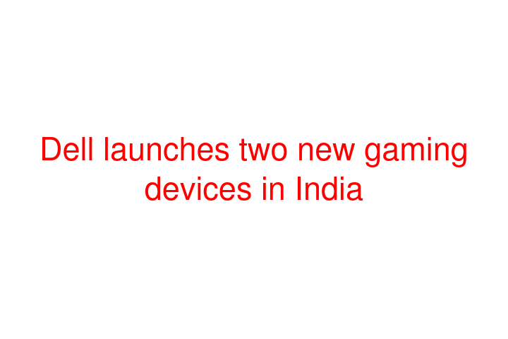 Dell launches two new gaming devices in India