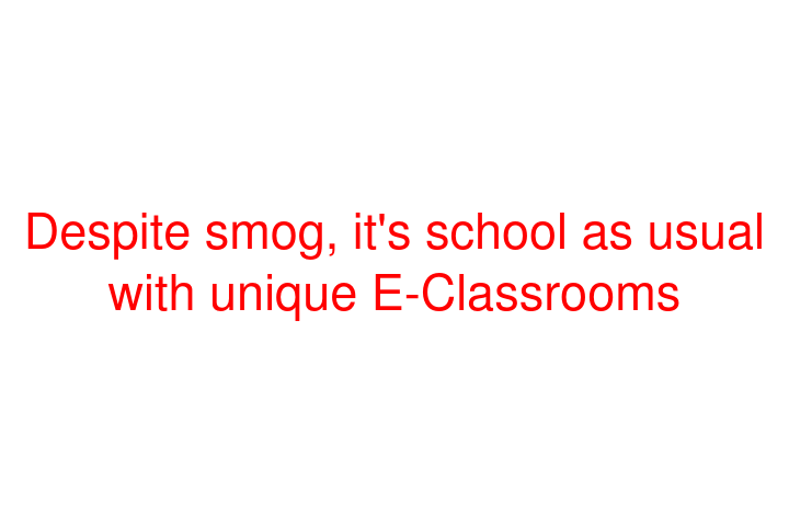 Despite smog, it's school as usual with unique E-Classrooms