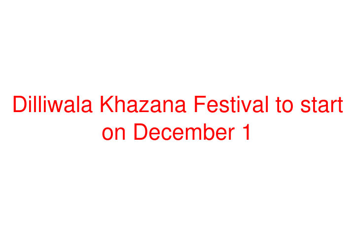 Dilliwala Khazana Festival to start on December 1