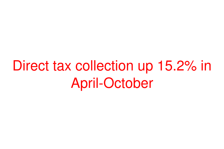 Direct tax collection up 15.2% in April-October