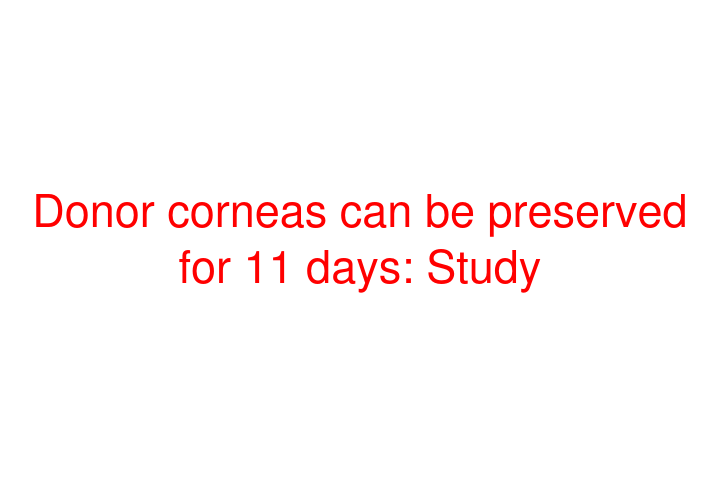 Donor corneas can be preserved for 11 days: Study