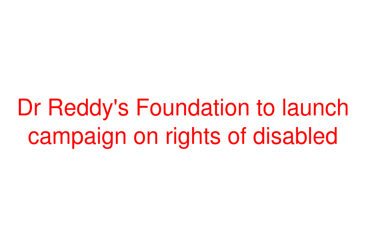 Dr Reddy's Foundation to launch campaign on rights of disabled