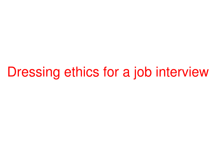 Dressing ethics for a job interview