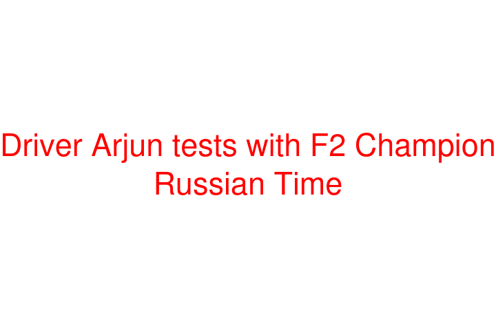 Driver Arjun tests with F2 Champion Russian Time