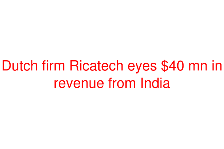Dutch firm Ricatech eyes $40 mn in revenue from India