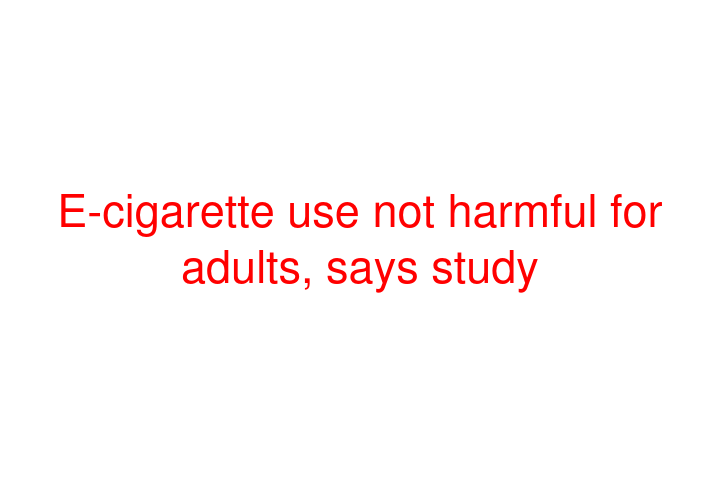 E-cigarette use not harmful for adults, says study
