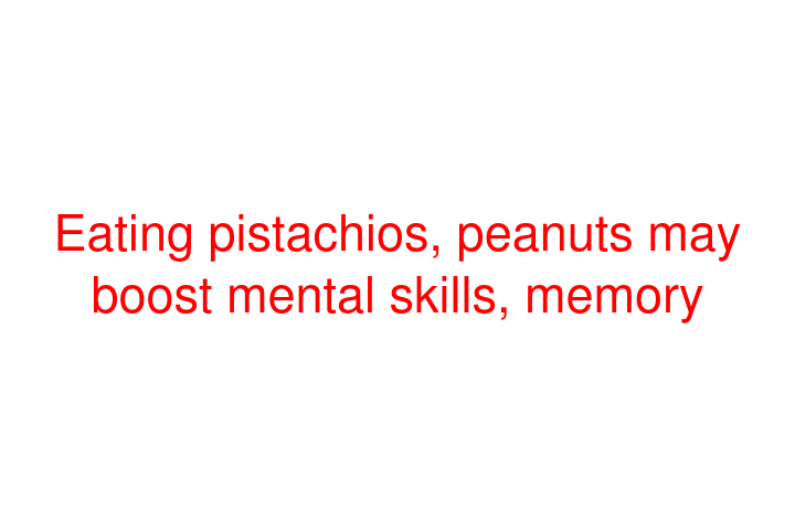 Eating pistachios, peanuts may boost mental skills, memory