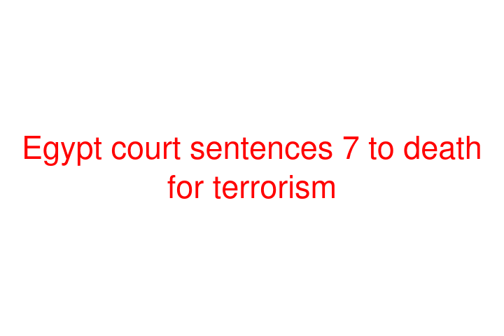 Egypt court sentences 7 to death for terrorism