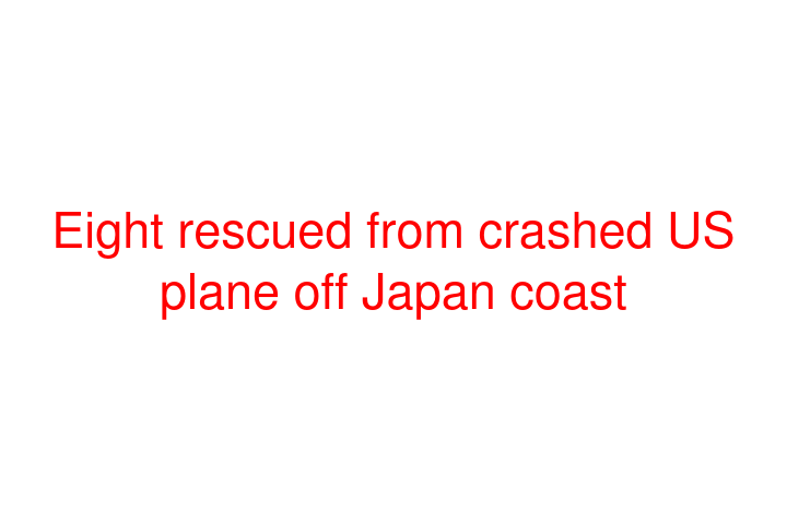 Eight rescued from crashed US plane off Japan coast