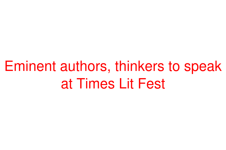 Eminent authors, thinkers to speak at Times Lit Fest